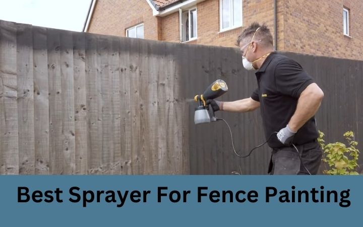 Best Sprayer For Fence Painting