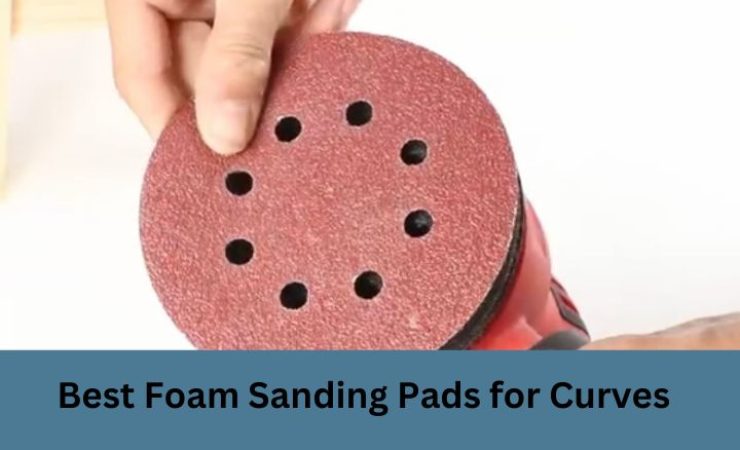 The 12 Best Foam Sanding Pads for Curves [Top Pick Choice]